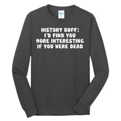 History Buff: I'd Find You More Interesting If You Are Dead Tall Long Sleeve T-Shirt