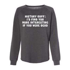 History Buff: I'd Find You More Interesting If You Are Dead Womens California Wash Sweatshirt