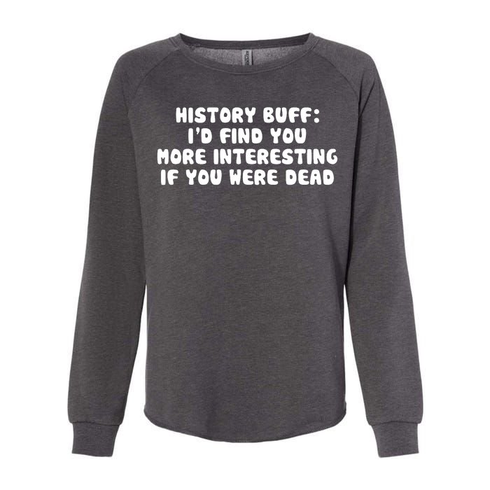 History Buff: I'd Find You More Interesting If You Are Dead Womens California Wash Sweatshirt