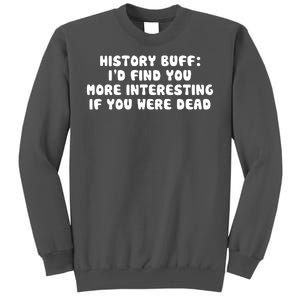 History Buff: I'd Find You More Interesting If You Are Dead Tall Sweatshirt