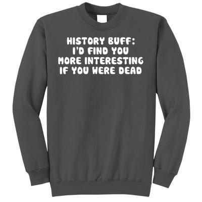 History Buff: I'd Find You More Interesting If You Are Dead Tall Sweatshirt