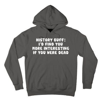 History Buff: I'd Find You More Interesting If You Are Dead Tall Hoodie