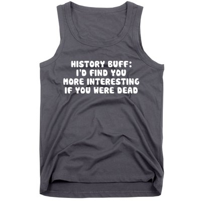 History Buff: I'd Find You More Interesting If You Are Dead Tank Top