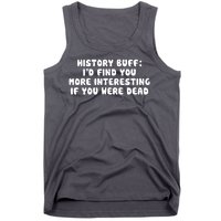 History Buff: I'd Find You More Interesting If You Are Dead Tank Top