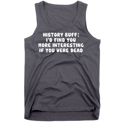 History Buff: I'd Find You More Interesting If You Are Dead Tank Top