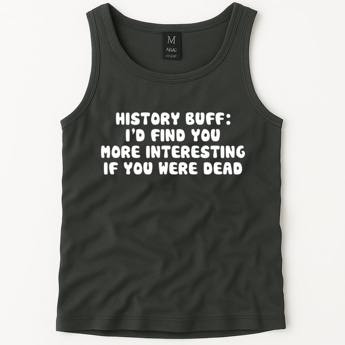 History Buff: I'd Find You More Interesting If You Are Dead Tank Top