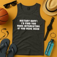 History Buff: I'd Find You More Interesting If You Are Dead Tank Top