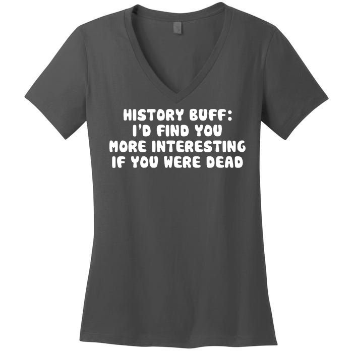 History Buff: I'd Find You More Interesting If You Are Dead Women's V-Neck T-Shirt