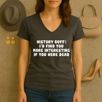 History Buff: I'd Find You More Interesting If You Are Dead Women's V-Neck T-Shirt