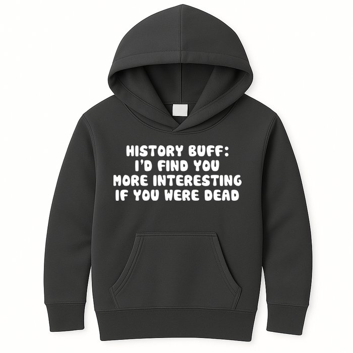 History Buff: I'd Find You More Interesting If You Are Dead Kids Hoodie