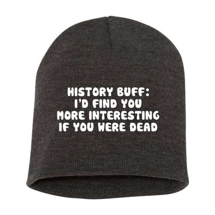 History Buff: I'd Find You More Interesting If You Are Dead Short Acrylic Beanie