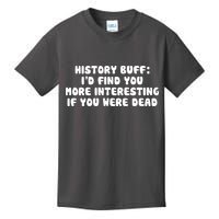 History Buff: I'd Find You More Interesting If You Are Dead Kids T-Shirt
