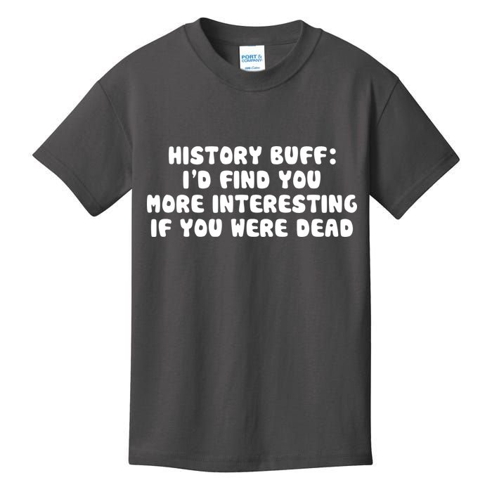 History Buff: I'd Find You More Interesting If You Are Dead Kids T-Shirt