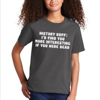 History Buff: I'd Find You More Interesting If You Are Dead Kids T-Shirt