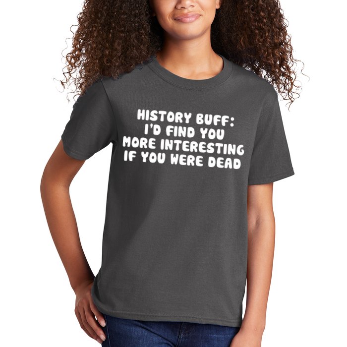 History Buff: I'd Find You More Interesting If You Are Dead Kids T-Shirt