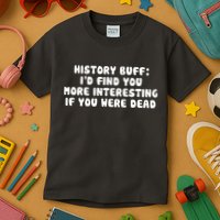 History Buff: I'd Find You More Interesting If You Are Dead Kids T-Shirt