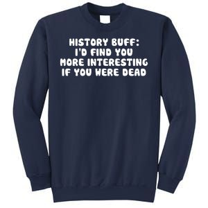 History Buff: I'd Find You More Interesting If You Are Dead Sweatshirt