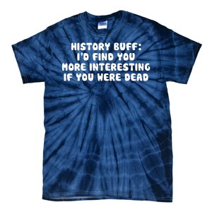 History Buff: I'd Find You More Interesting If You Are Dead Tie-Dye T-Shirt