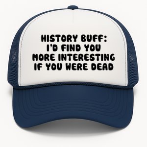 History Buff: I'd Find You More Interesting If You Are Dead Trucker Hat