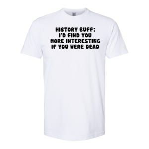 History Buff: I'd Find You More Interesting If You Are Dead Softstyle CVC T-Shirt