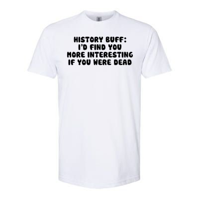 History Buff: I'd Find You More Interesting If You Are Dead Softstyle® CVC T-Shirt