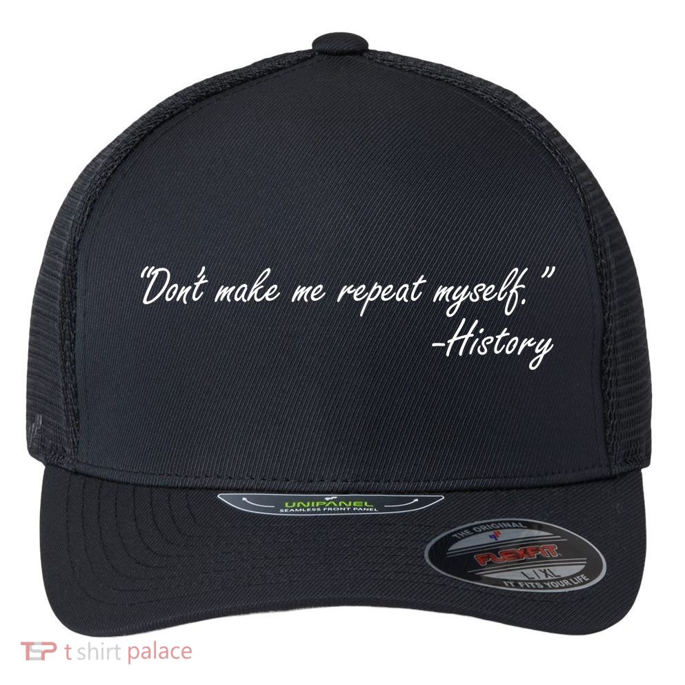 History Don't Make Me Repeat Myself Flexfit Unipanel Trucker Cap