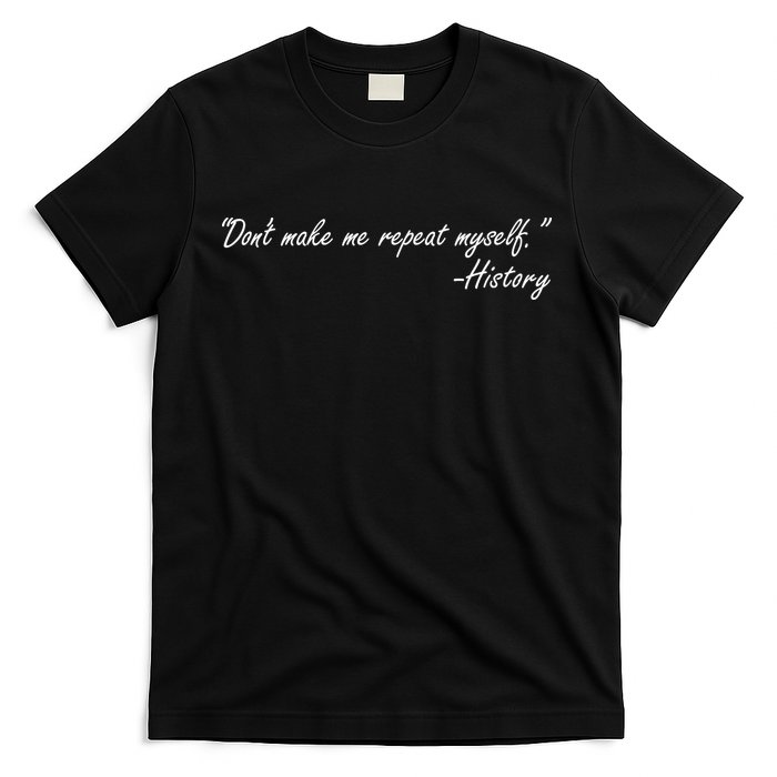 History Don't Make Me Repeat Myself T-Shirt