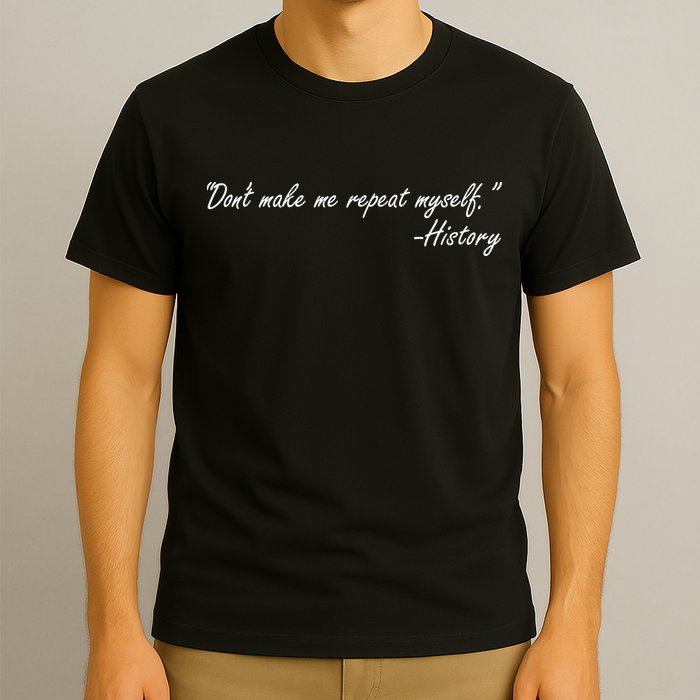 History Don't Make Me Repeat Myself T-Shirt