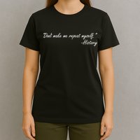History Don't Make Me Repeat Myself T-Shirt