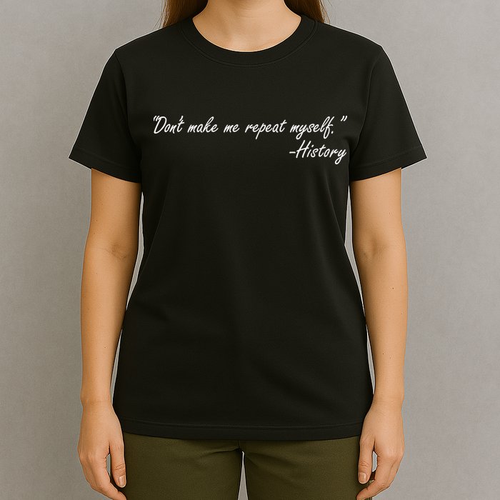 History Don't Make Me Repeat Myself T-Shirt