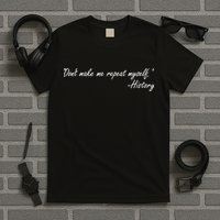 History Don't Make Me Repeat Myself T-Shirt