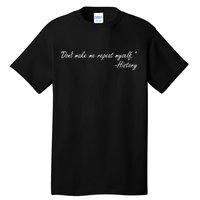 History Don't Make Me Repeat Myself Tall T-Shirt