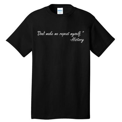 History Don't Make Me Repeat Myself Tall T-Shirt