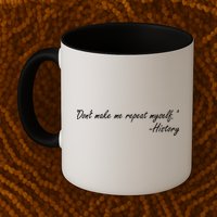 History Don't Make Me Repeat Myself Mug