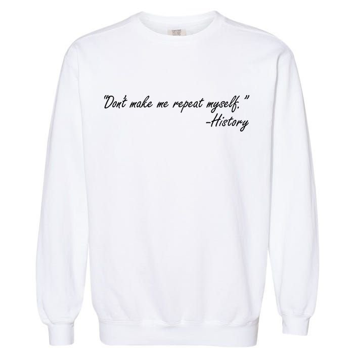 History Don't Make Me Repeat Myself Garment-Dyed Sweatshirt