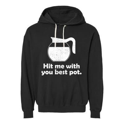 Hit Me With Your Best Pot Coffee Garment-Dyed Fleece Hoodie