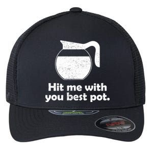 Hit Me With Your Best Pot Coffee Flexfit Unipanel Trucker Cap