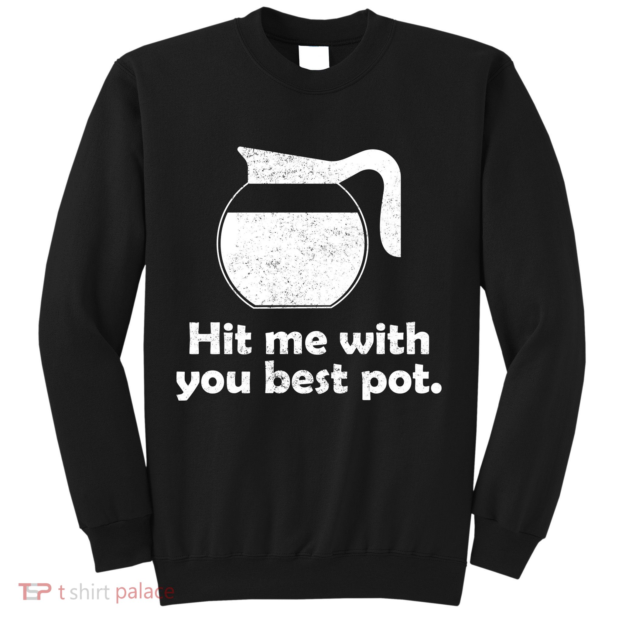 Hit Me With Your Best Pot Coffee Sweatshirt