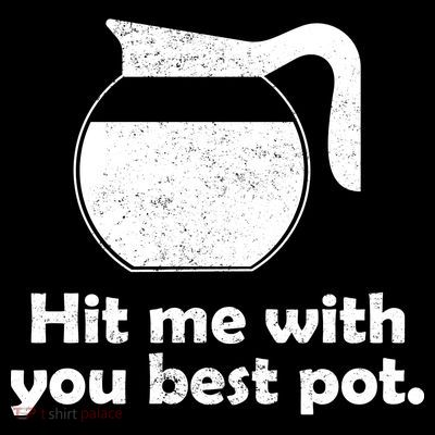 Hit Me With Your Best Pot Coffee T-Shirt