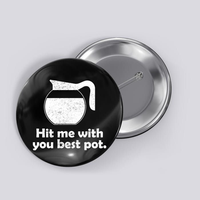 Hit Me With Your Best Pot Coffee Button