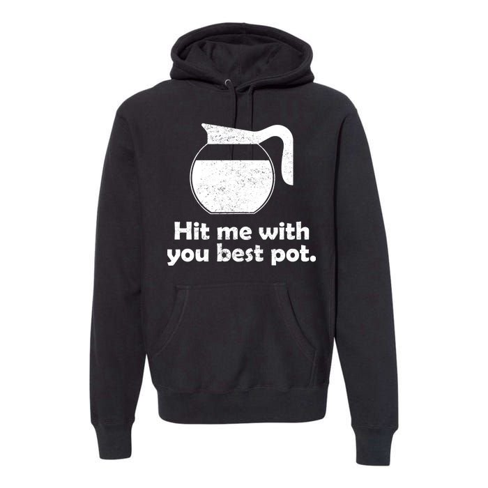 Hit Me With Your Best Pot Coffee Premium Hoodie