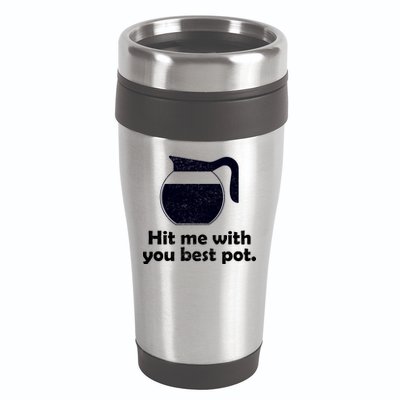 Hit Me With Your Best Pot Coffee 16oz Travel Tumbler