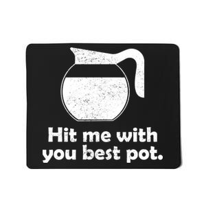 Hit Me With Your Best Pot Coffee Mousepad