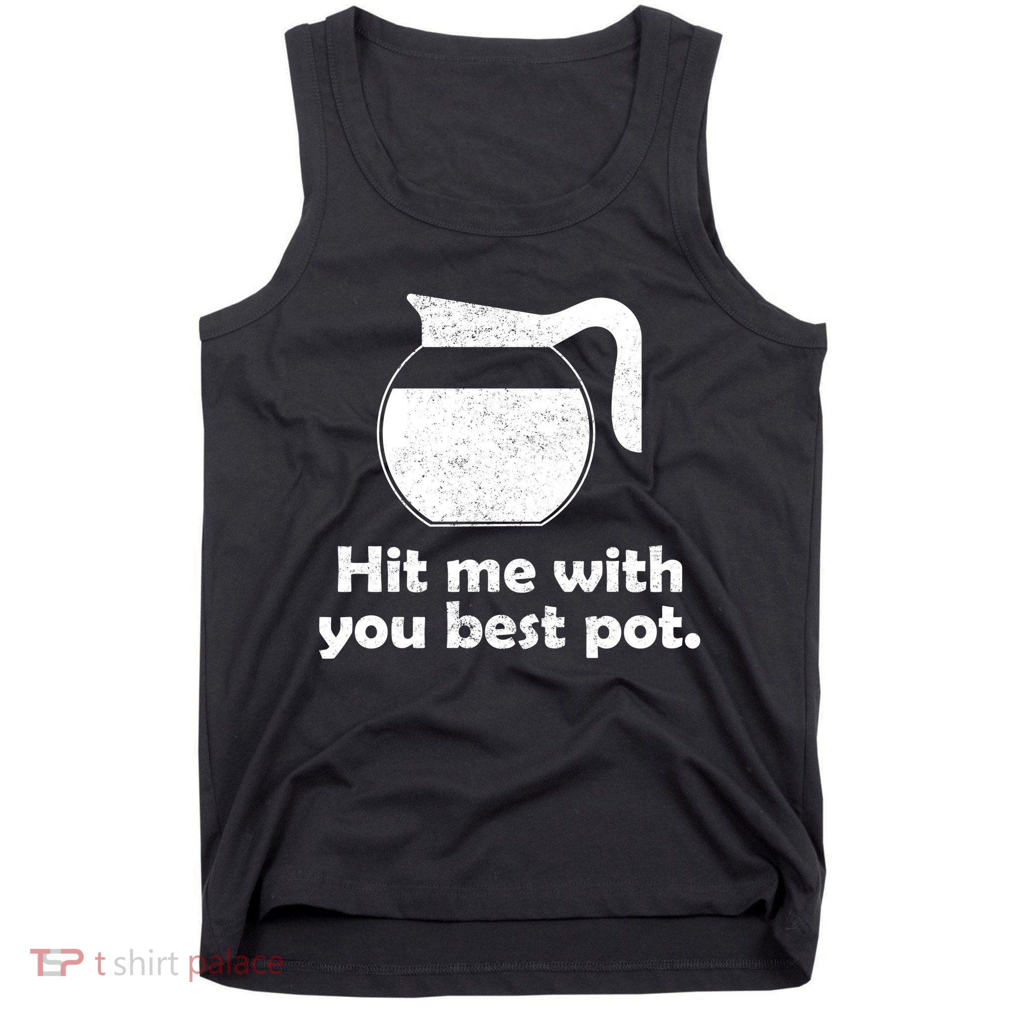 Hit Me With Your Best Pot Coffee Tank Top
