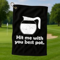 Hit Me With Your Best Pot Coffee Golf Towel