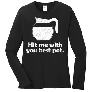 Hit Me With Your Best Pot Coffee Ladies Long Sleeve Shirt