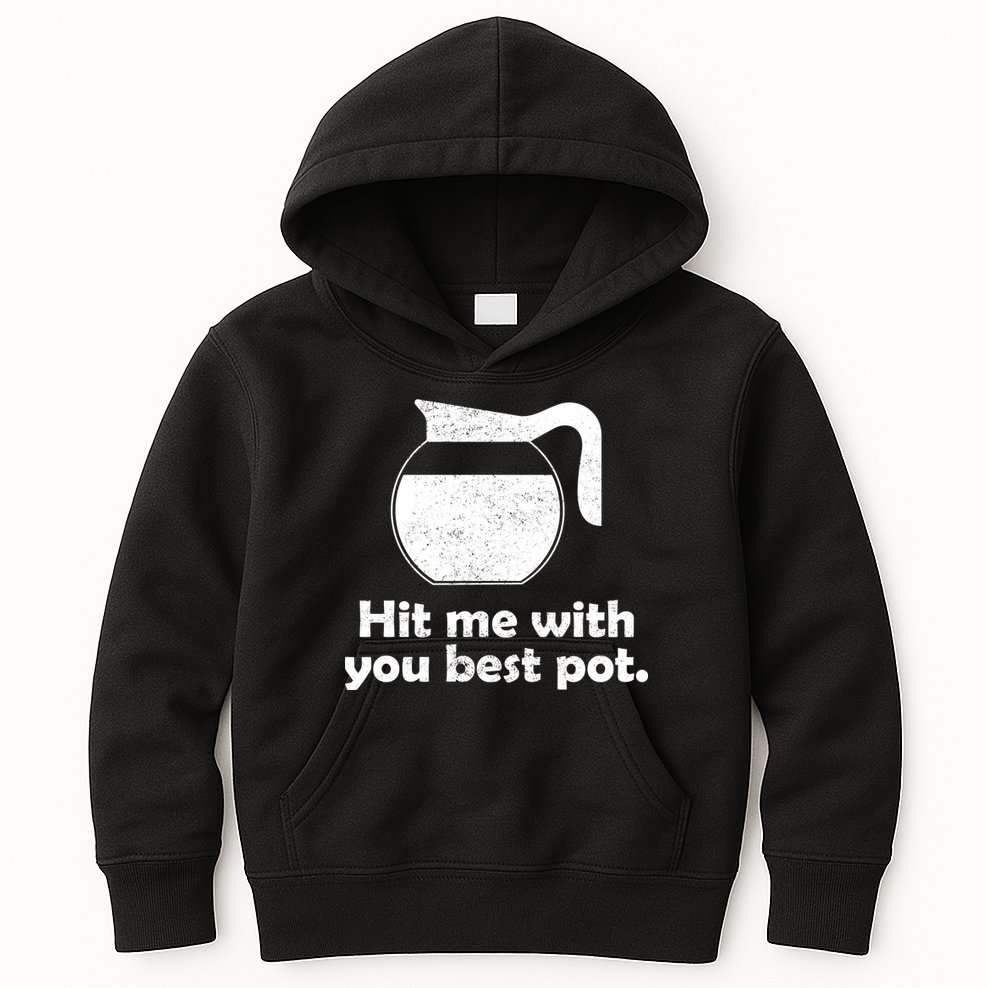 Hit Me With Your Best Pot Coffee Kids Hoodie