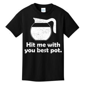 Hit Me With Your Best Pot Coffee Kids T-Shirt