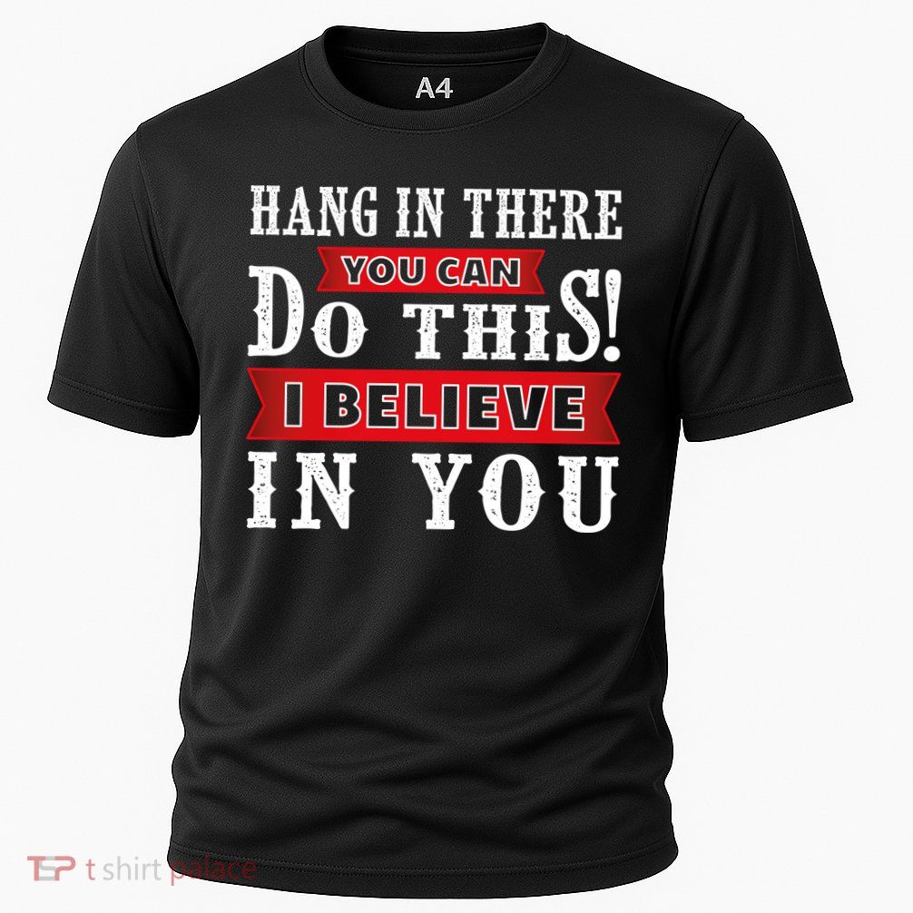 Hang In There You Can Do This I Believe In You Performance Shirt