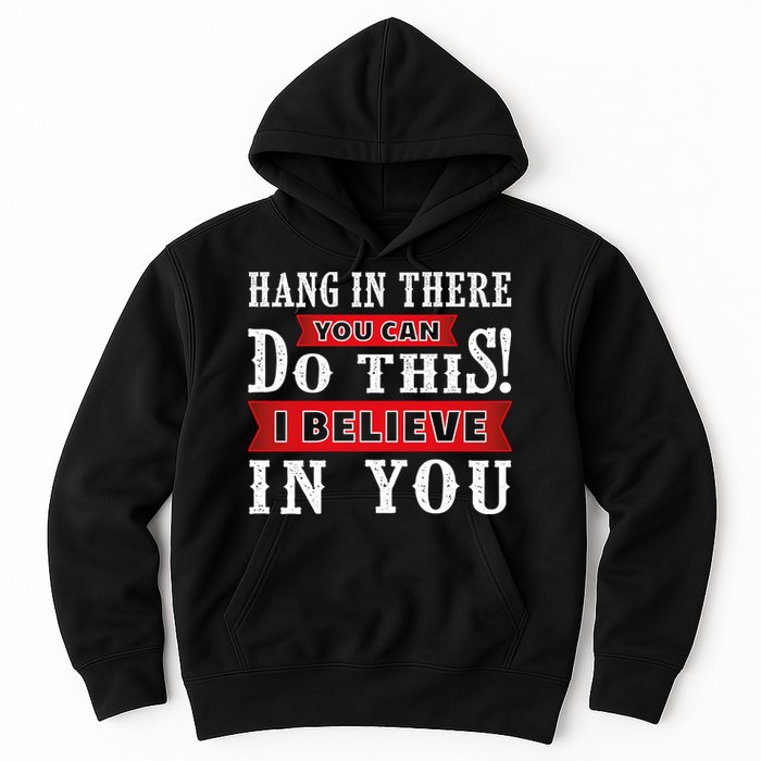 Hang In There You Can Do This I Believe In You Hoodie